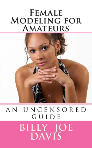 Female Modeling For Amateurs: An Uncensored Guide (Educational Series),New