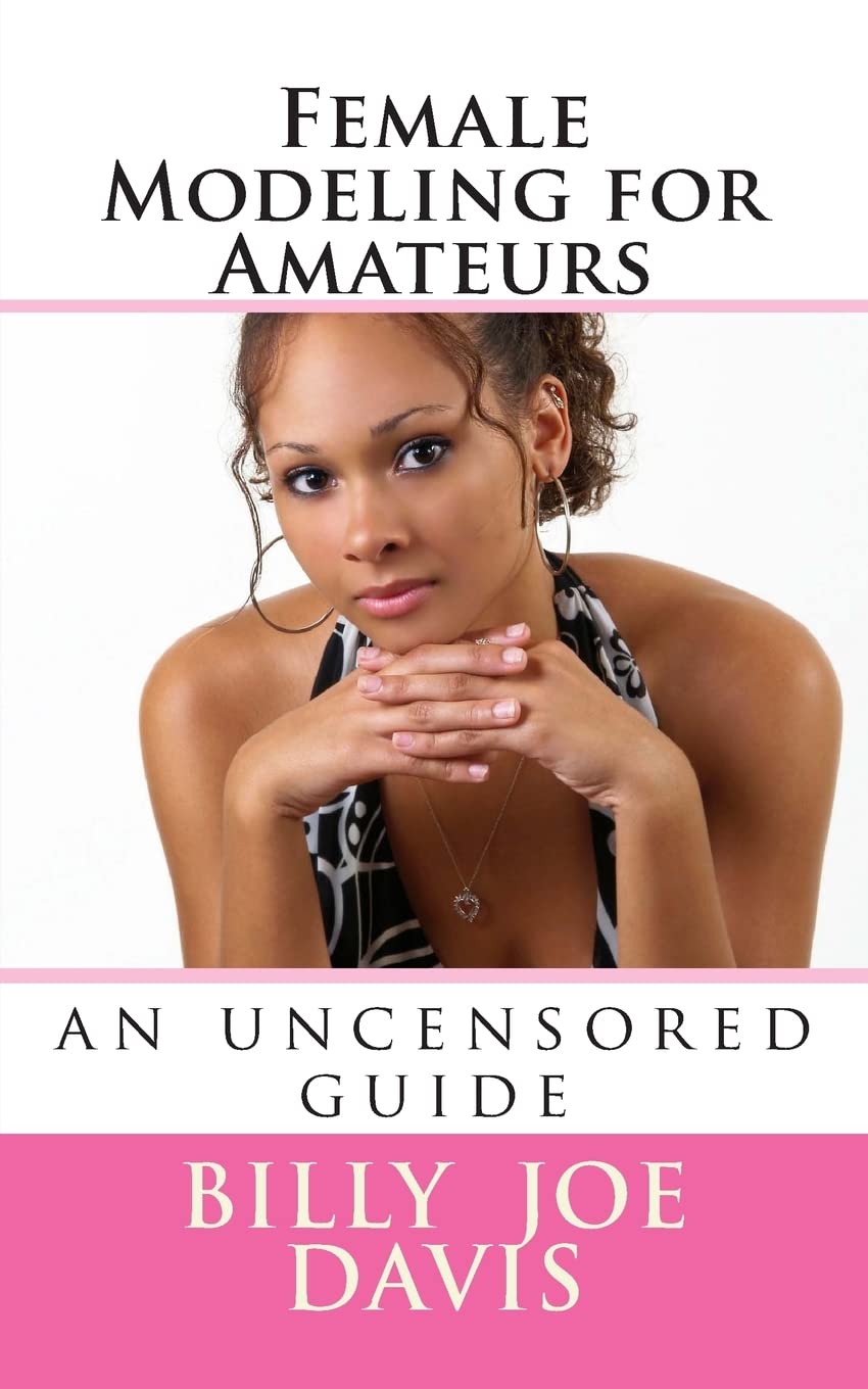 Female Modeling For Amateurs: An Uncensored Guide (Educational Series),New