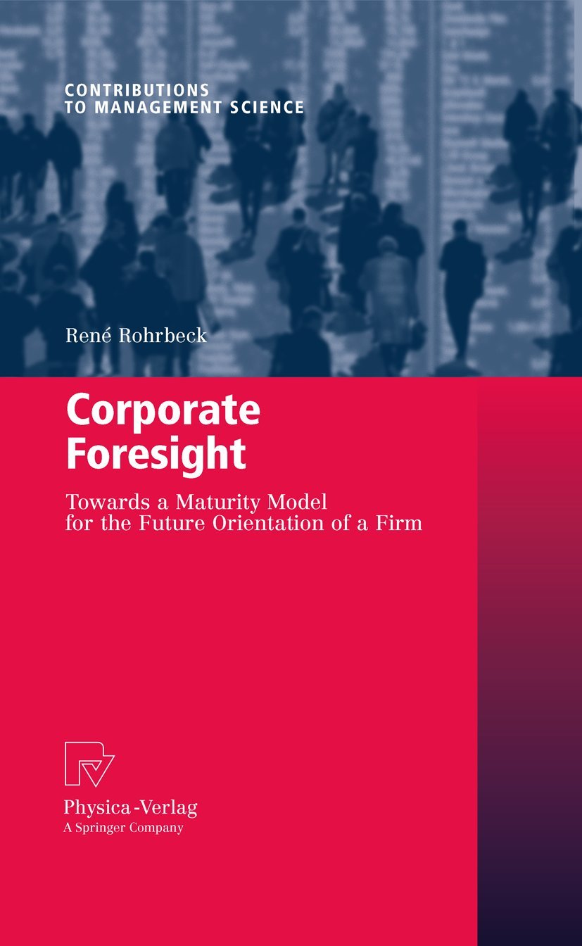 Corporate Foresight: Towards a Maturity Model for the Future Orientation of a Firm (Contributions to Management Science),Used
