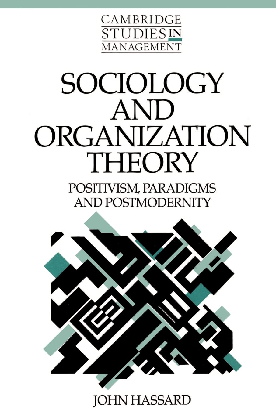 Sociology and Organization Theory: Positivism, Paradigms and Postmodernity (Cambridge Studies in Management, Series Number 20),New