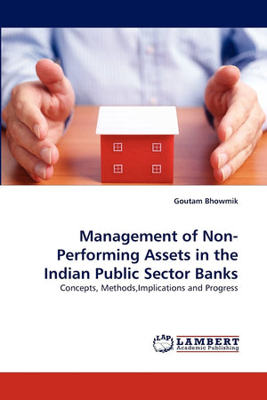 Management of NonPerforming Assets in the Indian Public Sector Banks: Concepts, Methods,Implications and Progress,Used