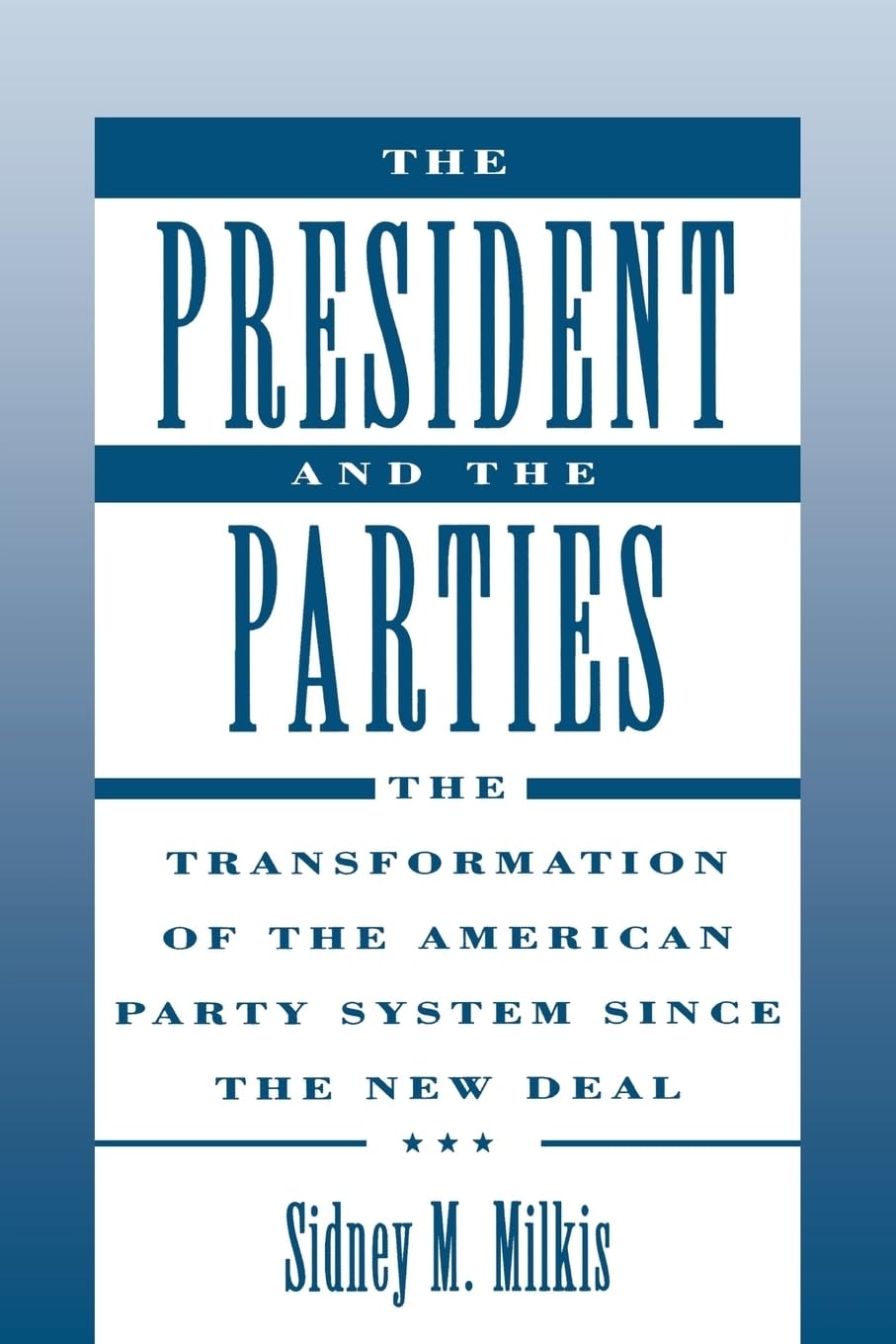 The President and the Parties: The Transformation of the American Party System since the New Deal,New