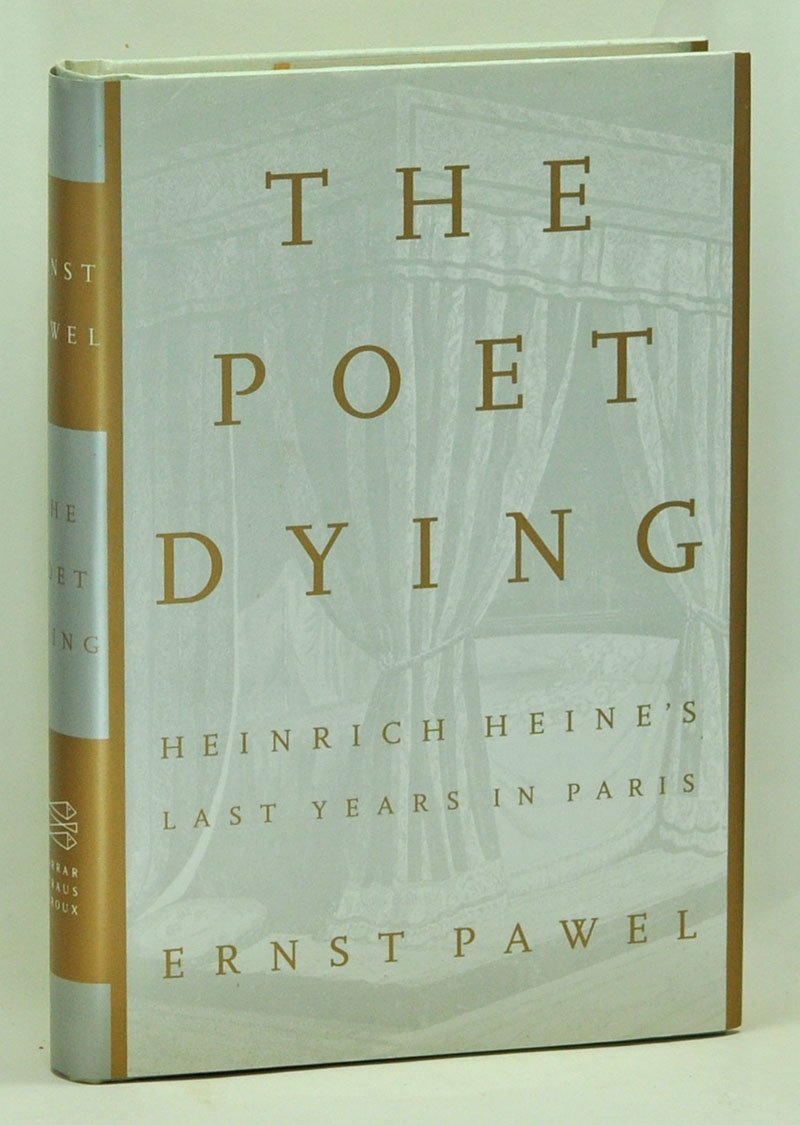 The Poet Dying: Heinrich Heines Last Years In Paris,New