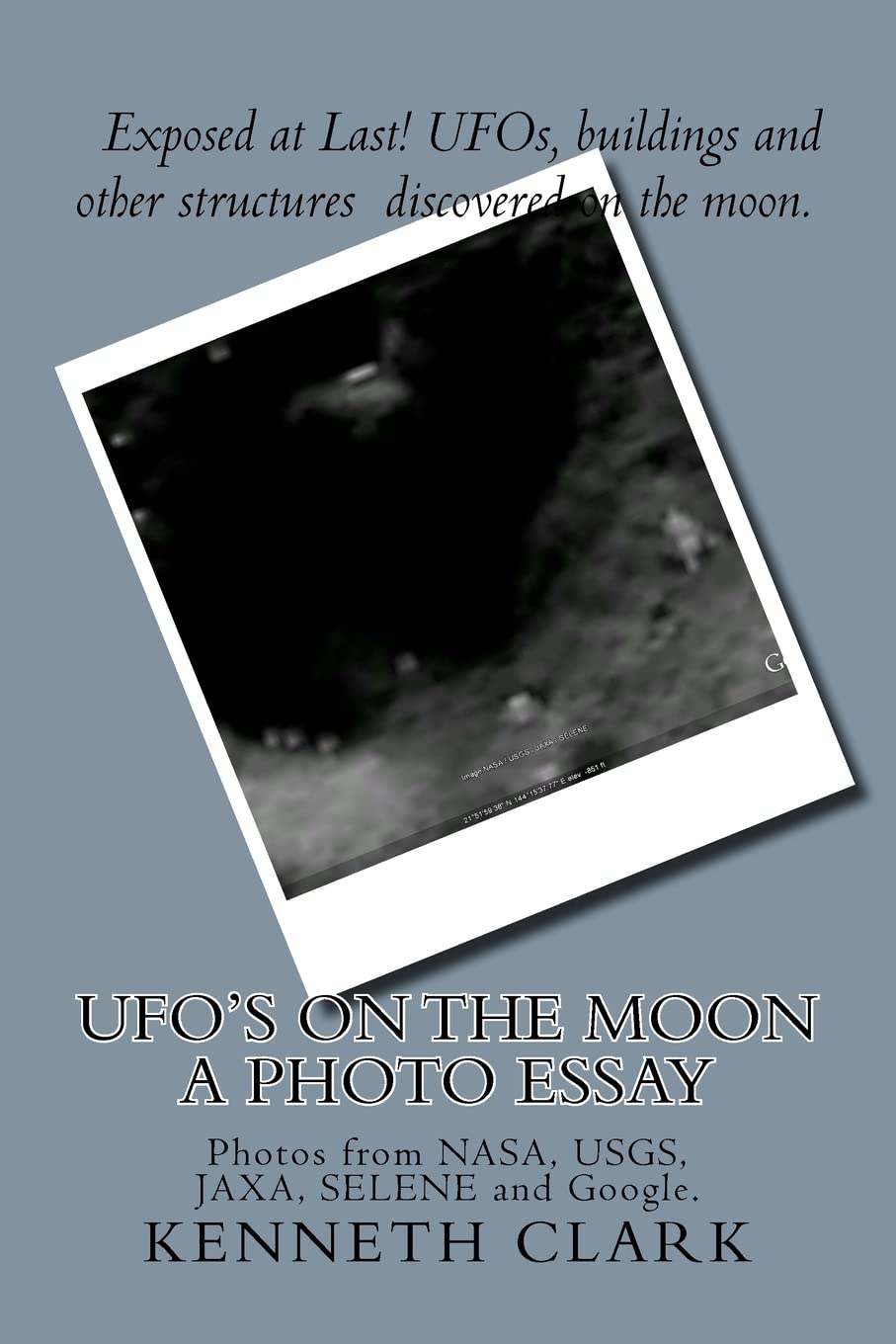 Ufo'S On The Moon  A Photo Essay: Photos From Nasa, Usgs, Jaxa, Selene And Google.,Used
