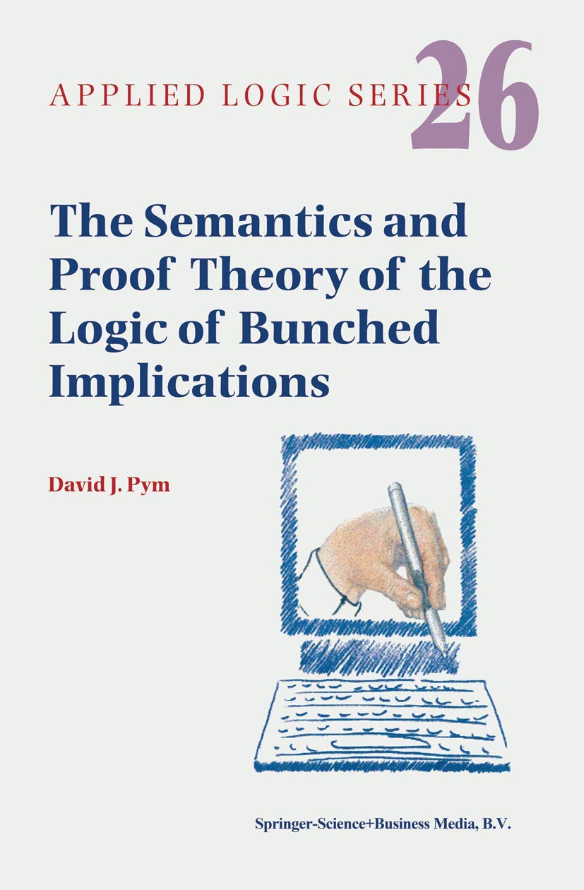 The Semantics and Proof Theory of the Logic of Bunched Implications (Applied Logic Series, 26),Used
