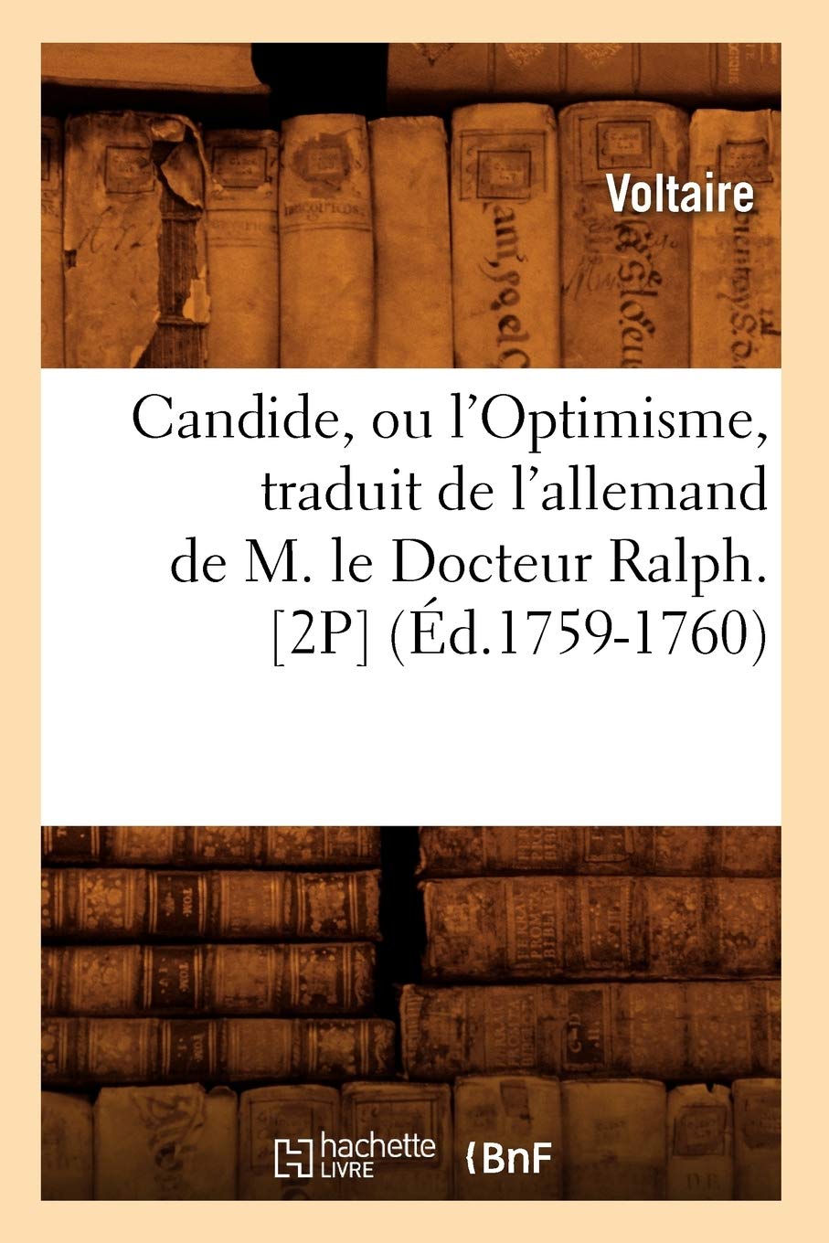 Candide, Ou L'Optimisme, Traduit De L'Allemand De M. Le Docteur Ralph. [2P] (D.17591760) (Litterature) (French Edition),New
