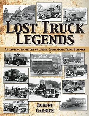 Lost Truck Legends: An Illustrated History Of Unique, Smallscale Truck Builders