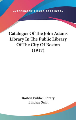 Catalogue Of The John Adams Library In The Public Library Of The City Of Boston (1917),New