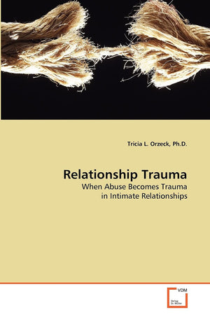 Relationship Trauma: When Abuse Becomes Trauma in Intimate Relationships,New