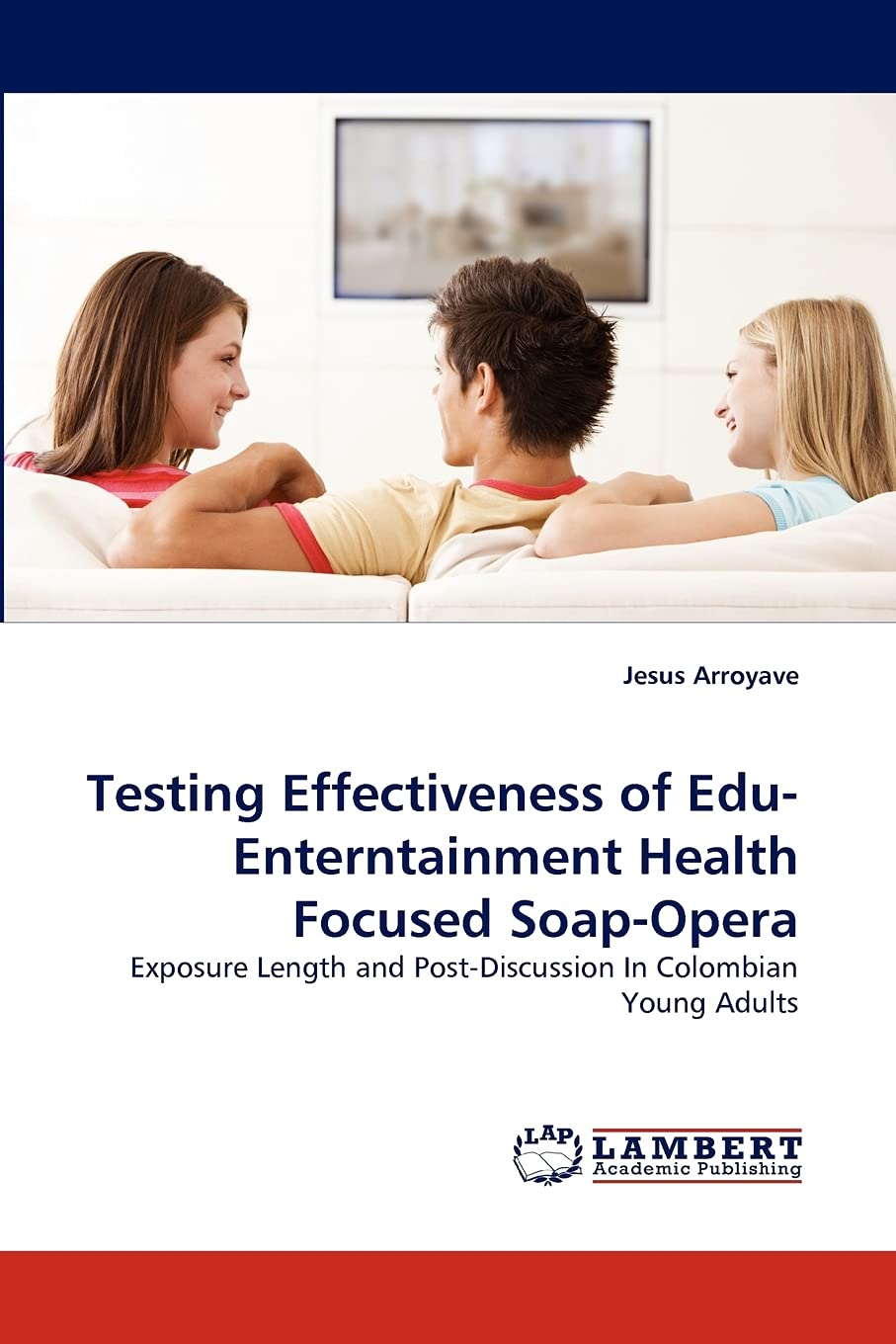 Testing Effectiveness of EduEnterntainment Health Focused SoapOpera: Exposure Length and PostDiscussion In Colombian Young Ad,Used