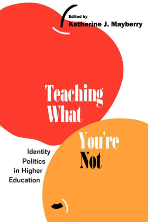 Teaching What You'Re Not: Identity Politics In Higher Education,New