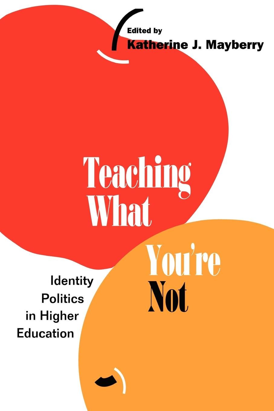 Teaching What You'Re Not: Identity Politics In Higher Education,New