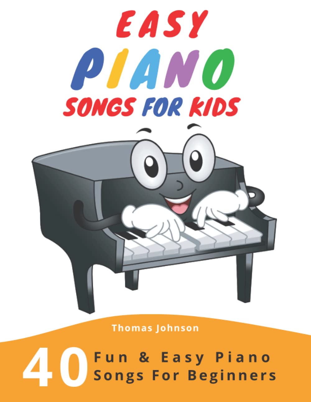 Easy Piano Songs For Kids: 40 Fun & Easy Piano Songs For Beginners (Easy Piano Sheet Music With Letters For Beginners),New