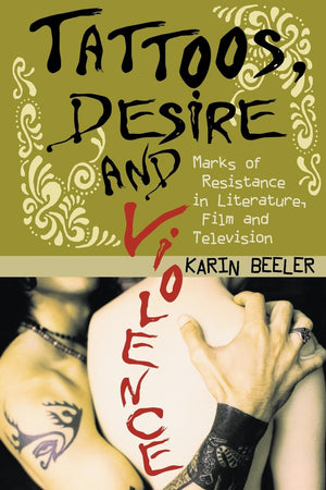Tattoos, Desire And Violence: Marks Of Resistance In Literature, Film And Television,Used