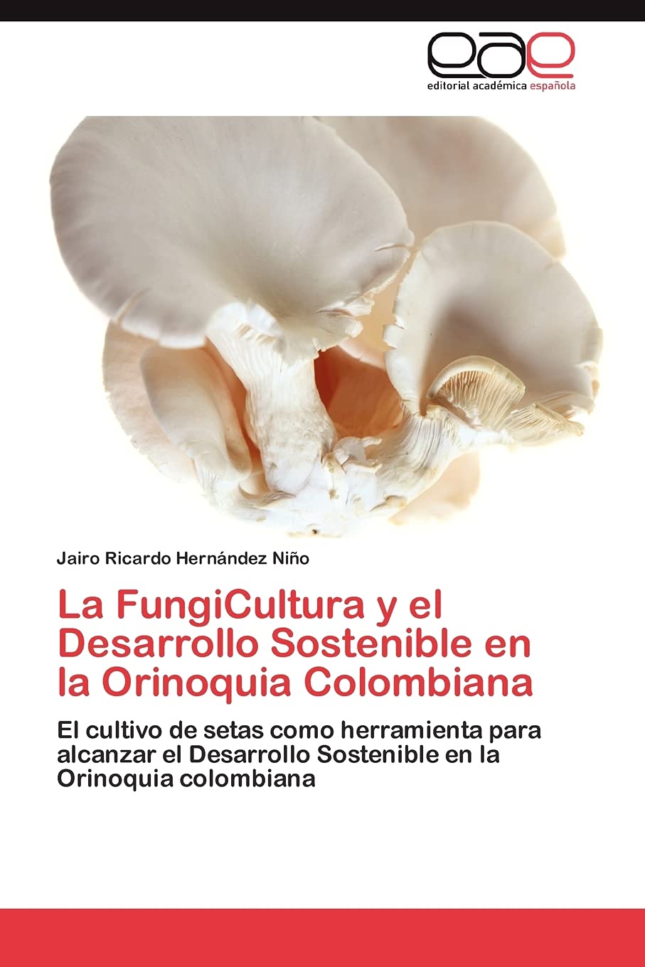 La FungiCultura y el Desarrollo Sostenible en la Orinoquia Colombiana: El cultivo de setas como herramienta para alcanzar el Des,Used