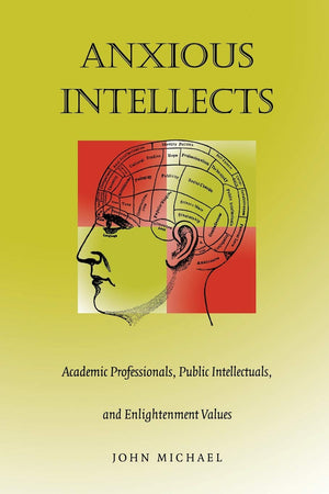 Anxious Intellects: Academic Professionals, Public Intellectuals, And Enlightenment Values,New