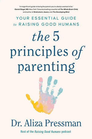 The 5 Principles Of Parenting: Your Essential Guide To Raising Good Humans,New