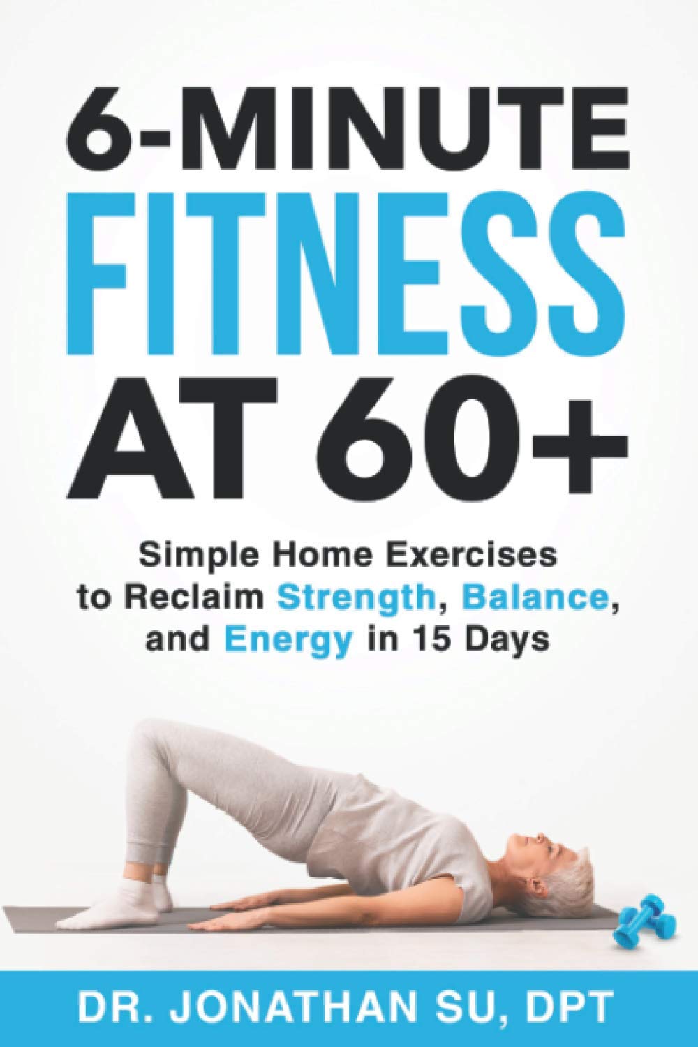 6Minute Fitness At 60+: Simple Home Exercises To Reclaim Strength, Balance, And Energy In 15 Days