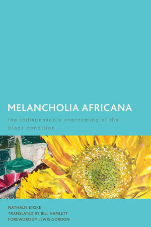 Melancholia Africana: The Indispensable Overcoming of the Black Condition (Creolizing the Canon),Used