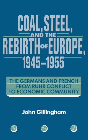 Coal, Steel, and the Rebirth of Europe, 19451955: The Germans and French from Ruhr Conflict to Economic Community,Used