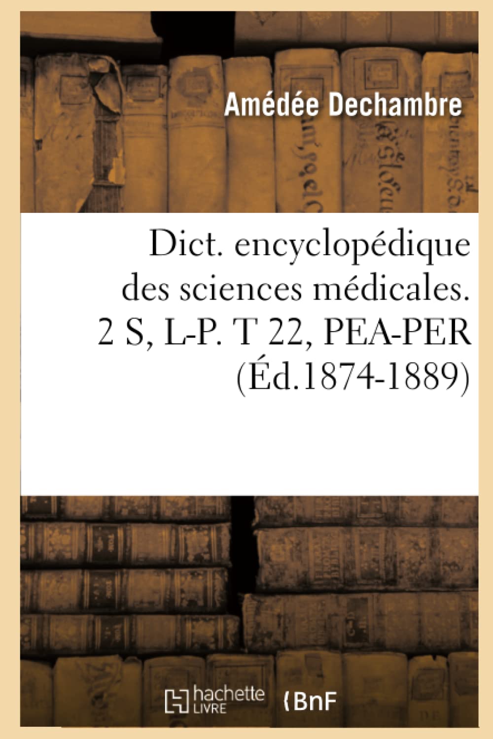 Dict. Encyclopdique Des Sciences Mdicales. 2 S, LP. T 22, PeaPer (d.18741889) (French Edition),Used