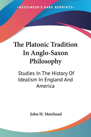 The Platonic Tradition In Anglosaxon Philosophy: Studies In The History Of Idealism In England And America,New
