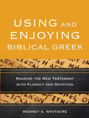 Using and Enjoying Biblical Greek: Reading the New Testament with Fluency and Devotion,Used
