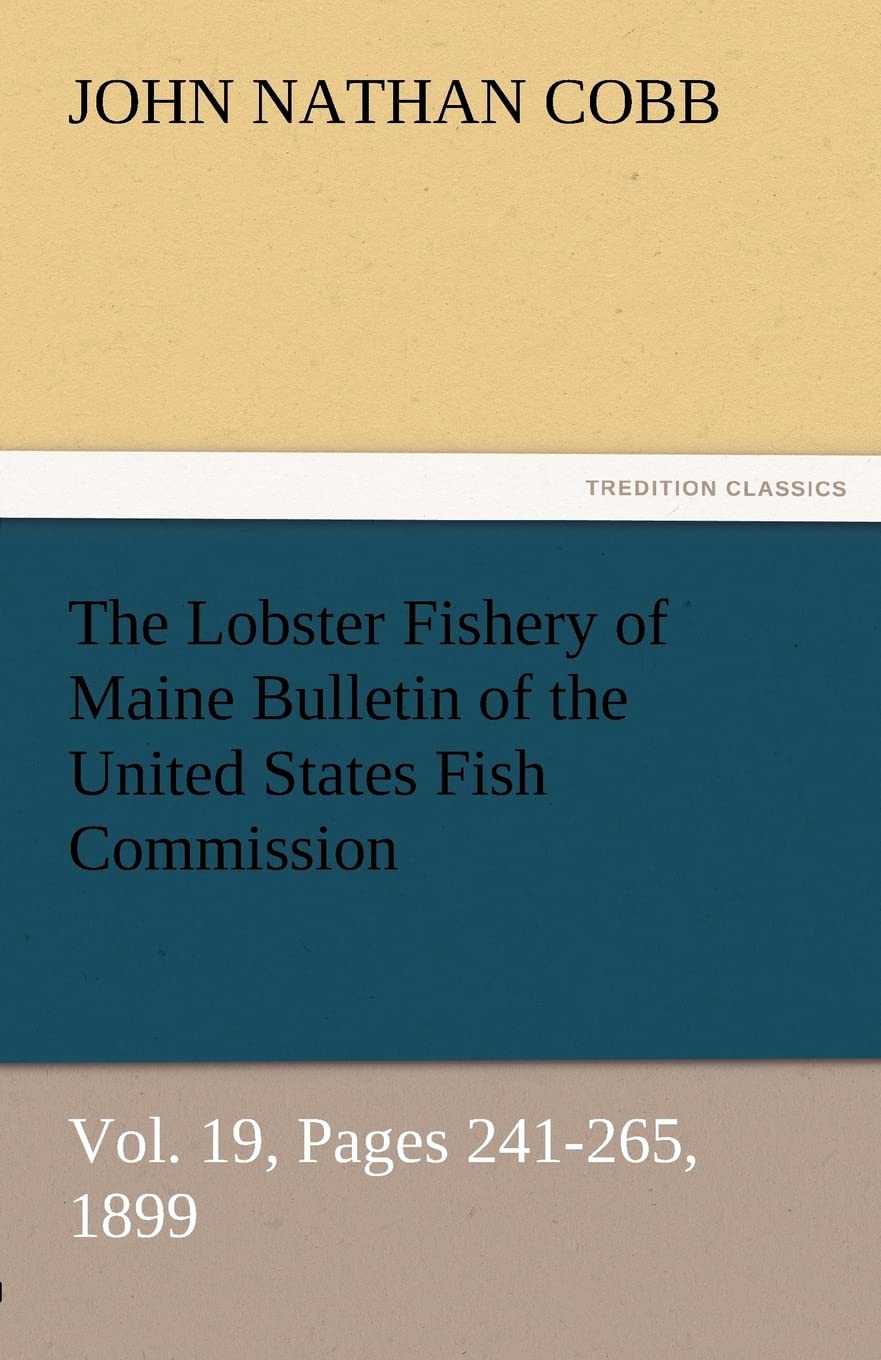 The Lobster Fishery of Maine Bulletin of the United States Fish Commission, Vol. 19, Pages 241265, 1899,Used