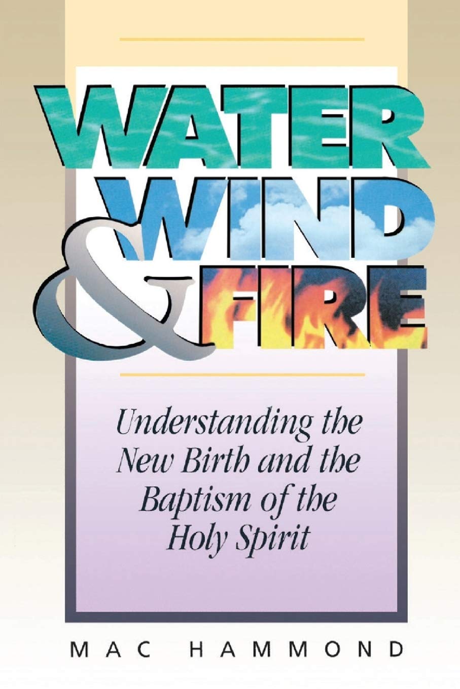 Water, Wind and Fire: Understanding the New Birth and the Baptism of the Holy Spirit,Used