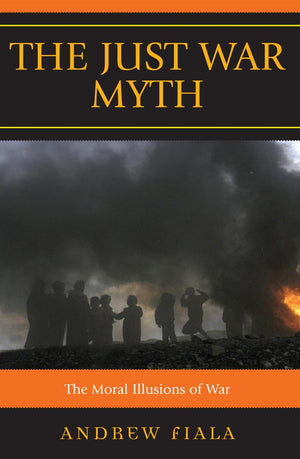 The Just War Myth: The Moral Illusions of War,Used