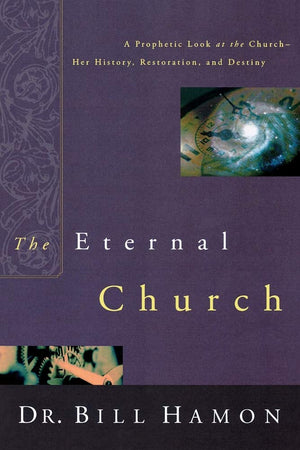 The Eternal Church: A Prophetic Look at the ChurchHer History, Restoration, and Destiny,New