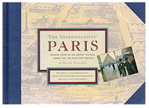 The Impressionists' Paris: Walking Tours Of The Artists' Studios, Homes, And The Sites They Painted,New