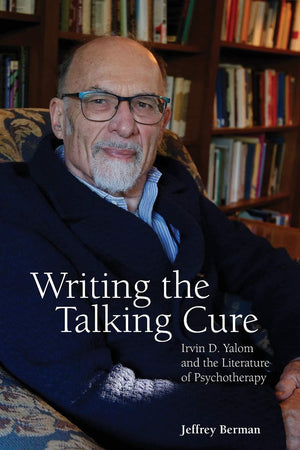 Writing the Talking Cure: Irvin D. Yalom and the Literature of Psychotherapy,Used