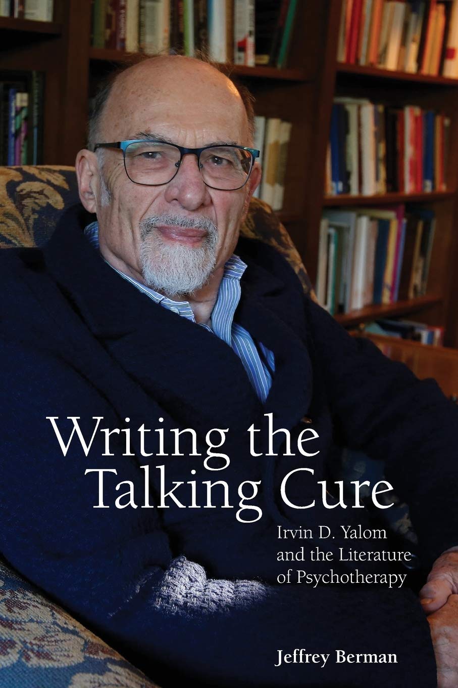 Writing the Talking Cure: Irvin D. Yalom and the Literature of Psychotherapy,Used