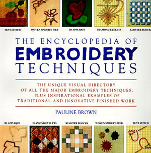 The Encyclopedia Of Embroidery Techniques: The Unique Visual Directory Of All The Major Embroidery Techniques...-new,New