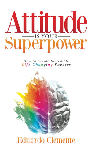 Attitude Is Your Superpower: How To Create Incredible Lifechanging Success,New