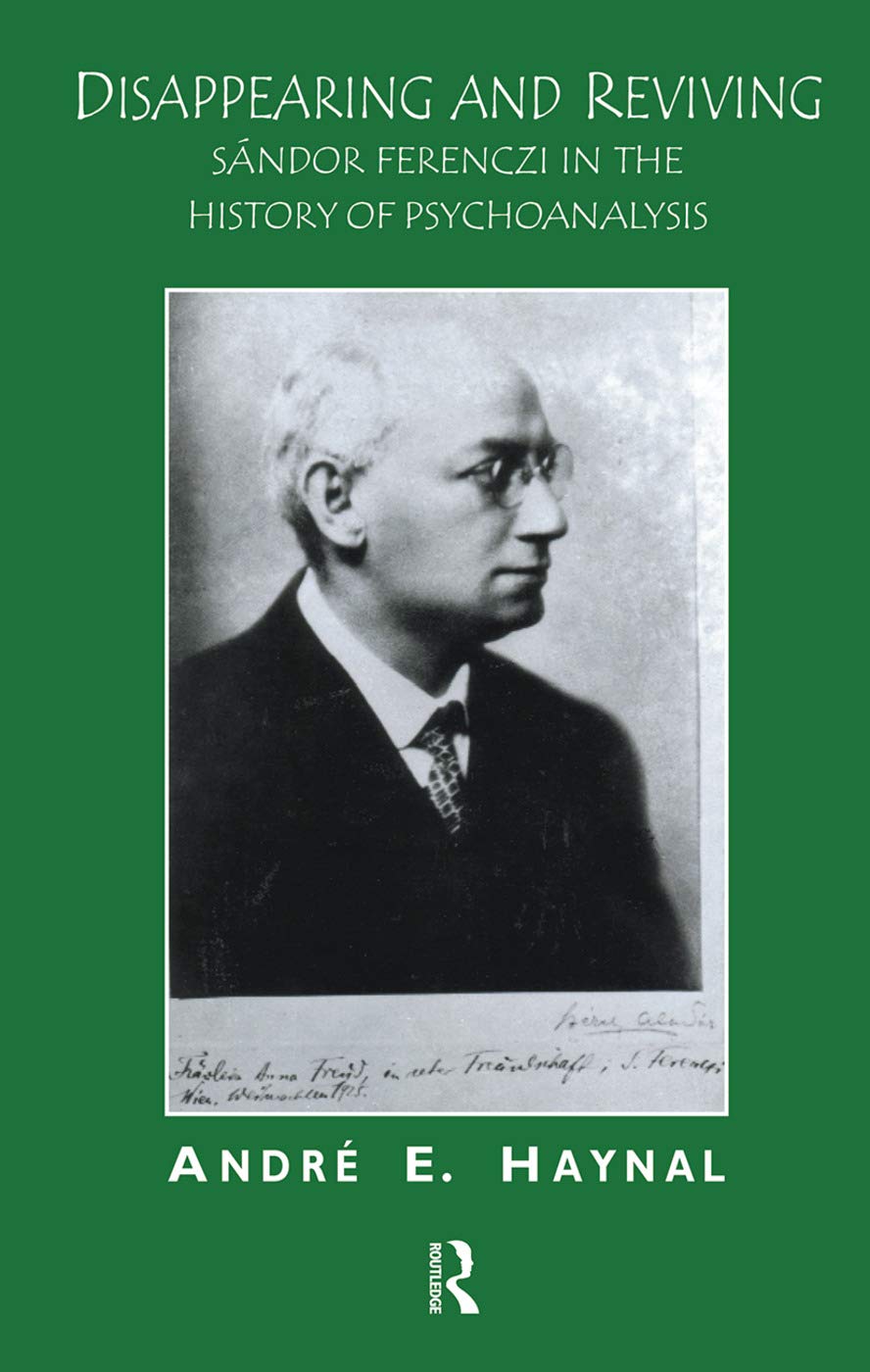 Disappearing and Reviving: Sandor Ferenczi in the History of Psychoanalysis,New