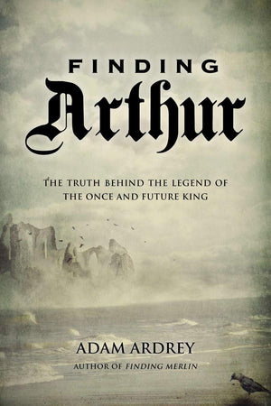 Finding Arthur: The True Origins of the Once and Future King,Used