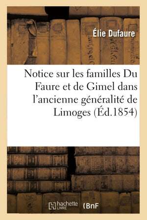 Notice Sur Les Familles Du Faure Et De Gimel Dans L'Ancienne Gnralit De Limoges, (D.1854) (Histoire) (French Edition),New