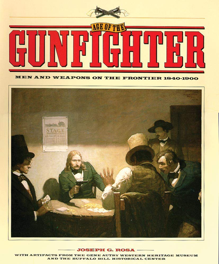 Age Of The Gunfighter: Men And Weapons On The Frontier, 18401900