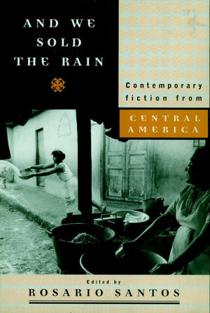 And We Sold the Rain: Contemporary Fiction from Central America