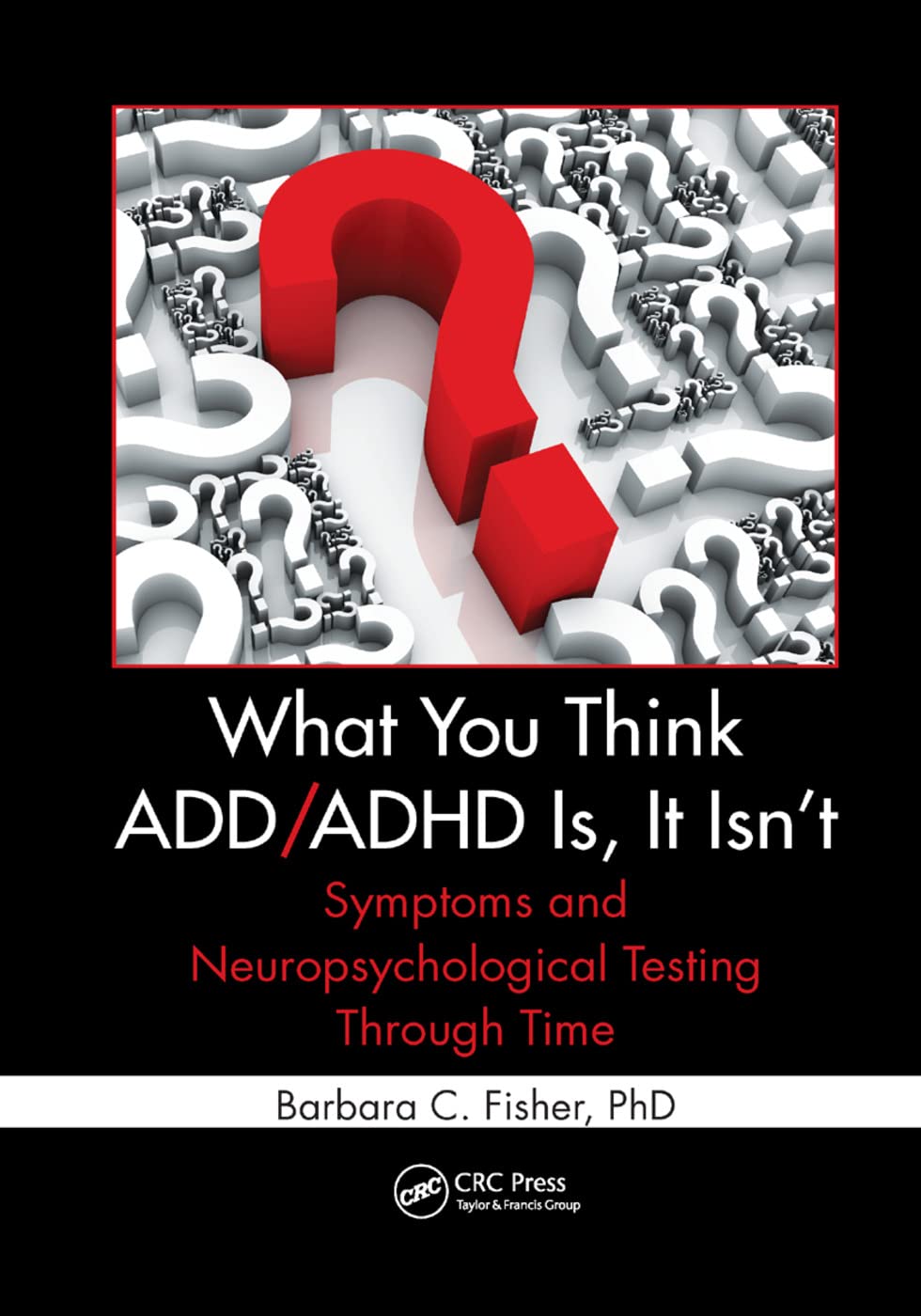 What You Think ADD/ADHD Is, It Isn't: Symptoms and Neuropsychological Testing Through Time,Used