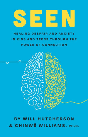 Seen: Despair And Anxiety In Kids And Teenagers And The Power Of Connection,New