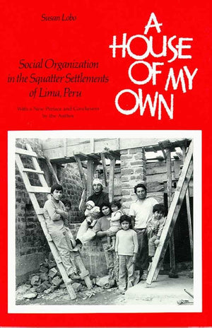 A House Of My Own: Social Organization In The Squatter Settlements Of Lima, Peru,New