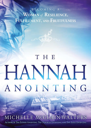 The Hannah Anointing: Becoming a Woman of Resilience, Fulfillment, and Fruitfulness,New