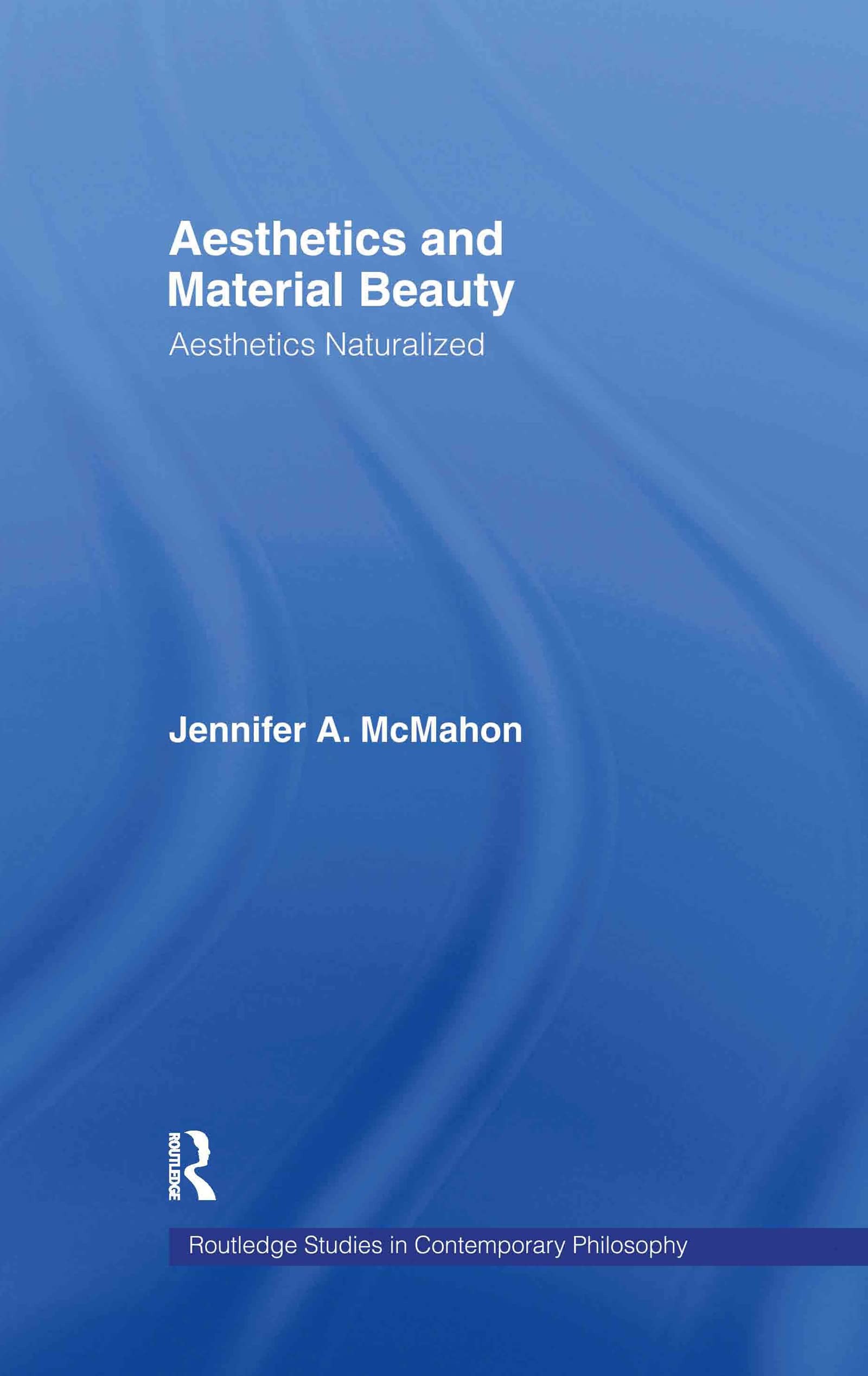 Aesthetics And Material Beauty: Aesthetics Naturalized (Routledge Studies In Contemporary Philosophy)