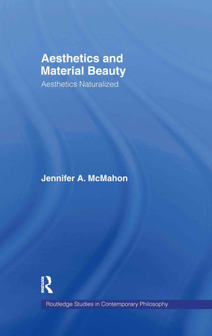 Aesthetics And Material Beauty: Aesthetics Naturalized (Routledge Studies In Contemporary Philosophy)