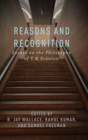 Reasons And Recognition: Essays On The Philosophy Of T.M. Scanlon