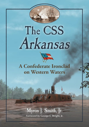 The Css Arkansas: A Confederate Ironclad On Western Waters