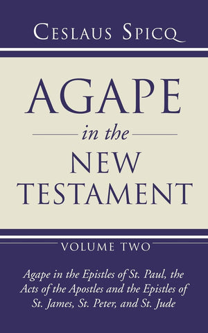 Agape In The New Testament, Volume 2: Agape In The Epistles Of St. Paul, The Acts Of The Apostles And The Epistles Of St. James,,New